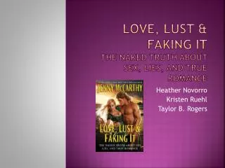 Love, lust &amp; faking it the naked truth about sex, lies, and true romance