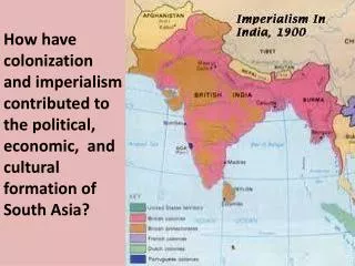 How have colonization and imperialism contributed to the political, economic, and cultural formation of South Asia?
