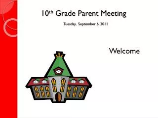10 th Grade Parent Meeting Tuesday, September 6, 2011