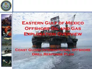 Eastern Gulf of Mexico Offshore Oil and Gas Exploration Overview Coast Guard International offshore Drill Response Plan