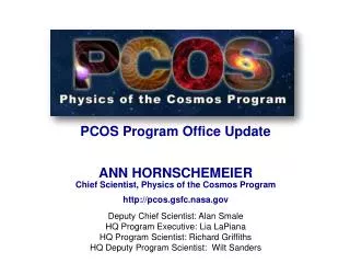 PCOS Program Office Update ANN HORNSCHEMEIER Chief Scientist, Physics of the Cosmos Program http:// pcos.gsfc.nasa.gov
