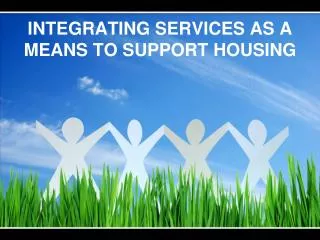 INTEGRATING SERVICES AS A MEANS TO SUPPORT HOUSING