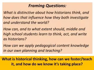 Framing Questions: What is distinctive about how historians think, and how does that influence how they both investigat