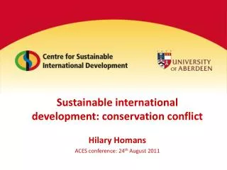 Sustainable international development: conservation conflict Hilary Homans ACES conference: 24 th August 2011
