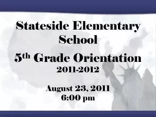 Stateside Elementary School 5 th Grade Orientation 2011-2012 August 23, 2011 6:00 pm