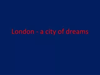 London - a city of dreams