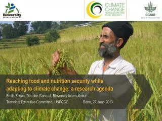 Reaching food and nutrition security while adapting to climate change: a research agenda Emile Frison, Director General,