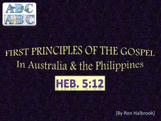 FIRST PRINCIPLES OF THE GOSPEL In Australia &amp; the Philippines