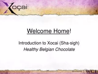 Welcome Home ! Introduction to Xocai (Sha-sigh) Healthy Belgian Chocolate