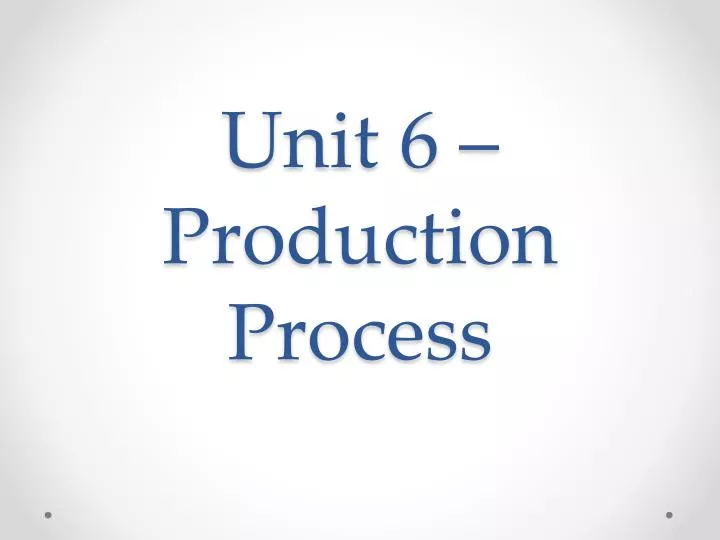 unit 6 production process