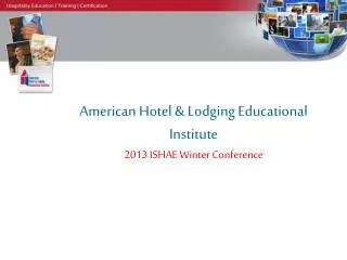American Hotel &amp; Lodging Educational Institute 2013 ISHAE Winter Conference