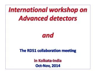 International workshop on Advanced detectors and The RD51 collaboration meeting in Kolkata-India Oct -Nov, 2014
