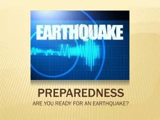 PREPAREDNESS ARE YOU READY FOR AN EARTHQUAKE?