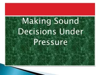 Making Sound Decisions Under Pressure