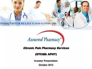 Chronic Pain Pharmacy Services (OTCQB: APHY) Investor Presentation October 2013