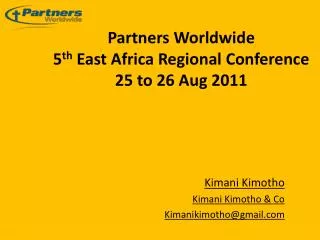 Partners Worldwide 5 th East Africa Regional Conference 25 to 26 Aug 2011