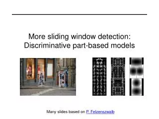 More sliding window detection: Discriminative part-based models