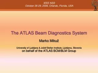 The ATLAS Beam Diagnostics System Marko Miku ž Universit y of Ljubljana &amp; Jožef Stefan Institute, Ljubljana, Slo
