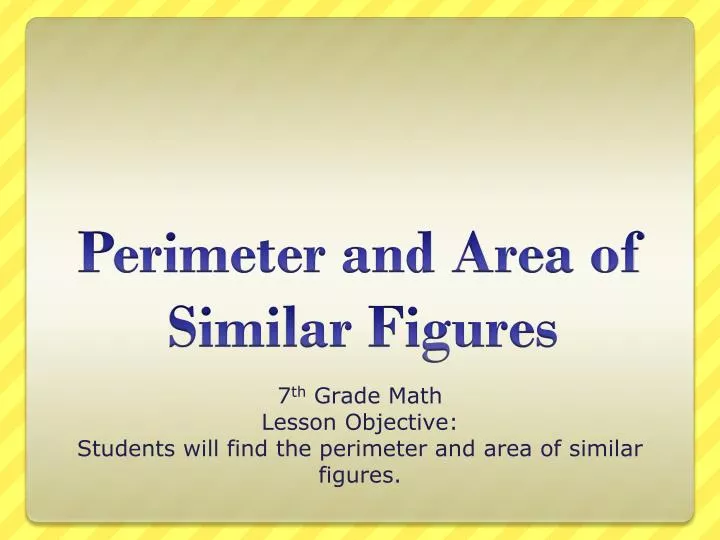7 th grade math lesson objective students will find the perimeter and area of similar figures