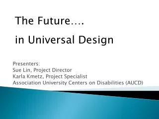 Presenters: Sue Lin, Project Director Karla Kmetz , Project Specialist Association University Centers on Disabilities