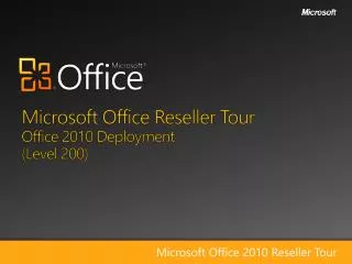 Microsoft Office Reseller Tour Office 2010 Deployment (Level 200)