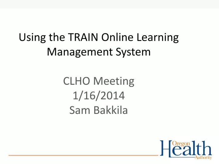 using the train online learning management system clho meeting 1 16 2014 sam bakkila