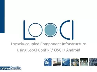Loosely-coupled Component Infrastructure Using LooCI Contiki / OSGi / Android