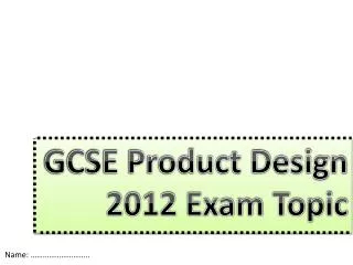 GCSE Product Design 2012 Exam Topic