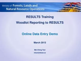 RESULTS Training Woodlot Reporting to RESULTS Online Data Entry Demo March 2013 Mei-Ching Tsoi mtsoi@shaw.ca