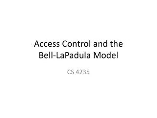 Access Control and the Bell- LaPadula Model