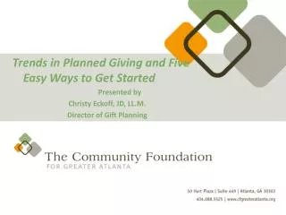 Trends in Planned Giving and Five Easy Ways to Get Started Presented by Christy Eckoff, JD, LL.M. Director of Gift Pla