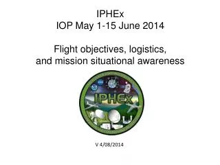 IPHEx IOP May 1-15 June 2014 Flight objectives, logistics, and mission situational awareness