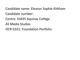 Candidate name: Eleanor Sophie Kirkham Candidate number: Centre: 33435 Aquinas College AS Media Studies OCR G321: Found
