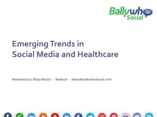 Emerging Trends in Social Media and Healthcare Presented by: Elissa Nauful - @ elissan - elissa@ballywhosocial.com