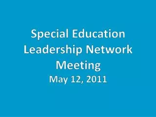 Special Education Leadership Network Meeting May 12, 2011