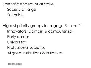 Scientific endeavor at stake 	Society at large 	Scientists Highest priority groups to engage &amp; benefit: 	Innovators