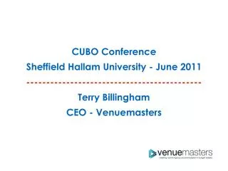 CUBO Conference Sheffield Hallam University - June 2011 -------------------------------------------- Terry Billingham CE
