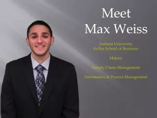 Meet Max Weiss Indiana University Kelley School of Business: Majors: Supply Chain Management Information &amp; Process