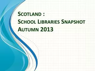 Scotland : School Libraries Snapshot Autumn 2013