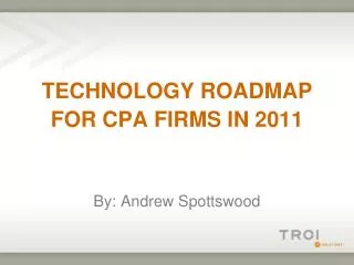 TECHNOLOGY ROADMAP FOR CPA FIRMS IN 2011 By: Andrew Spottswood