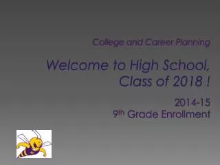College and Career Planning Welcome to High School, Class of 2018 ! 2014-15 9 th Grade Enrollment