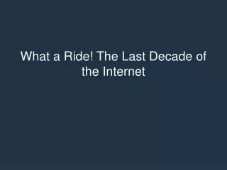 What a Ride! The Last Decade of the Internet