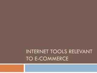 INTERNET TOOLS RELEVANT TO E-COMMERCE