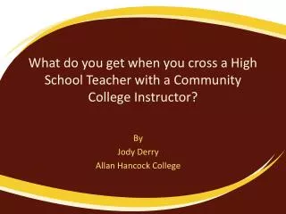 What do you get when you cross a High School Teacher with a Community College Instructor?