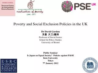 Poverty and Social Exclusion Policies in the UK Dr David Gordon ?? ?? / ?? Professor of Social Justice School for Policy