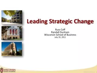 Leading Strategic Change Russ Coff Randall Dunham Wisconsin School of Business July 19, 2011