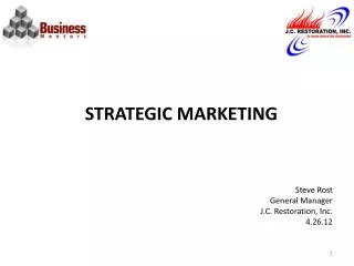 STRATEGIC MARKETING Steve Rost General Manager J.C. Restoration, Inc. 4.26.12