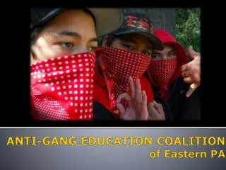 ANTI-GANG EDUCATION COALITION of Eastern PA