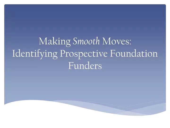 making smooth moves identifying prospective foundation funders