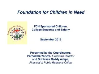 Foundation for Children in Need FCN Sponsored Children, College Students and Elderly September 2013 Presented by the Co